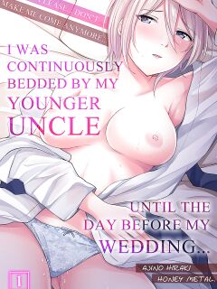 [Ajino Hiraki] Onegai… Mou, Ikasenaide… Shiki no Zenjitsu made Toshishita no Oji ni Dakare Tsuzuketa Watashi wa… 1-4 | Please… Don't Make Me Come Anymore… I Was Continuously Bedded by My Younger Uncle Until the Day Before My Wedding… 1-4